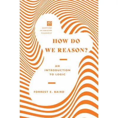How Do We Reason? : An Introduction to Logic