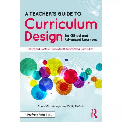 A Teacher's Guide to Curriculum Design for Gifted and Advanced Learners : Advanced Content Models for Differentiating Curriculum
