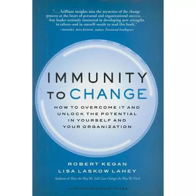 Immunity to Change : How to Overcome It and Unlock the Potential in Yourself and Your Organization