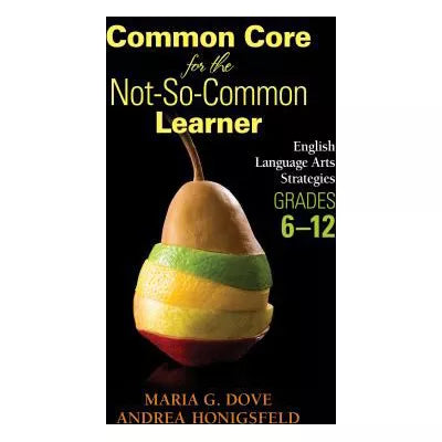 Common Core for the Not-So-Common Learner, Grades 6-12 : English Language Arts Strategies